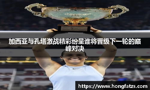 加西亚与孔塔激战精彩纷呈谁将晋级下一轮的巅峰对决